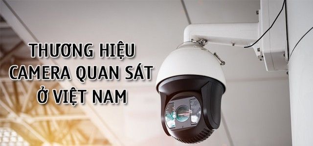Những thương hiệu camera quan sát ở Việt Nam
